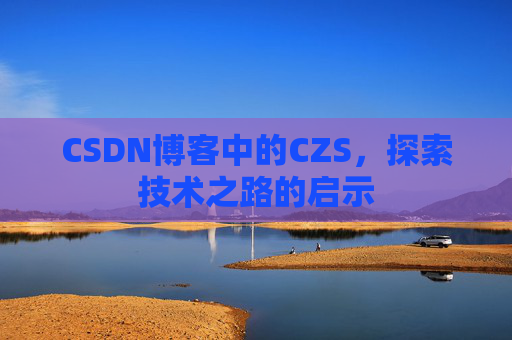 CSDN博客中的CZS，探索技术之路的启示